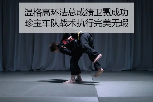 温格高环法总成绩卫冕成功 珍宝车队战术执行完美无瑕